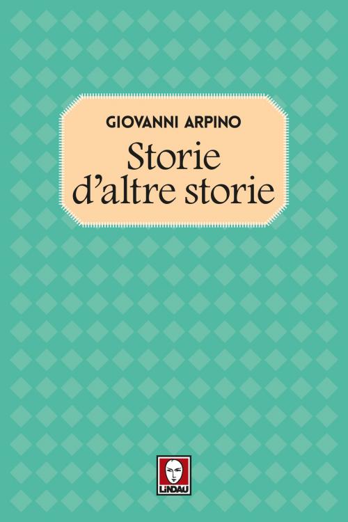 Cover of the book Storie d'altre storie by Giovanni Arpino, Lindau