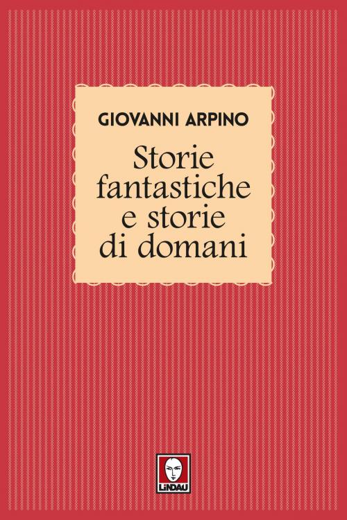Cover of the book Storie fantastiche e Storie di domani by Giovanni Arpino, Lindau