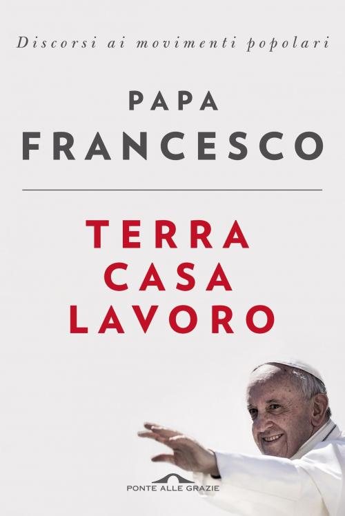 Cover of the book Terra, casa, lavoro by Papa Francesco, Ponte alle Grazie