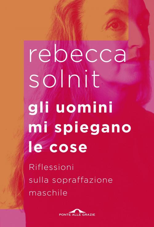 Cover of the book Gli uomini mi spiegano le cose by Rebecca Solnit, Ponte alle Grazie