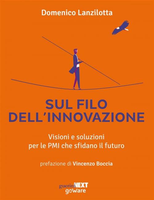 Cover of the book Sul filo dell’innovazione. Visioni e soluzioni per le PMI che sfidano il futuro by Domenico Lanzilotta, goWare & Guerini Next