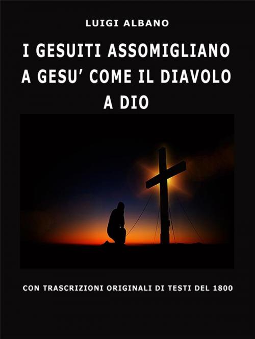 Cover of the book I Gesuiti assomigliano a Gesù come il Diavolo a Dio by Luigi Albano, Tektime