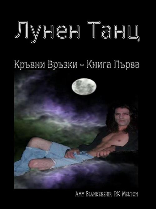 Cover of the book Лунен танц (Кръвни Връзки Книга Първа) by Amy Blankenship, RK Melton, Tektime