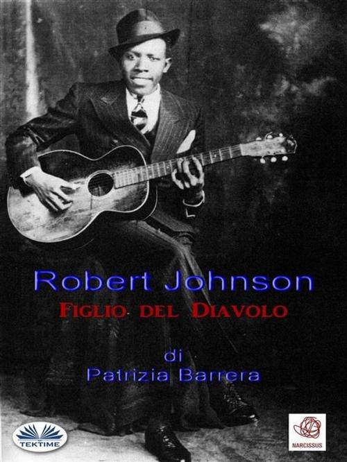 Cover of the book Robert Johnson Figlio del Diavolo by Patrizia Barrera, Tektime