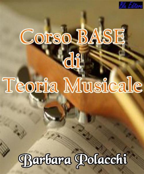 Cover of the book Corso base di teoria musicale by Barbara Polacchi, Blu Editore