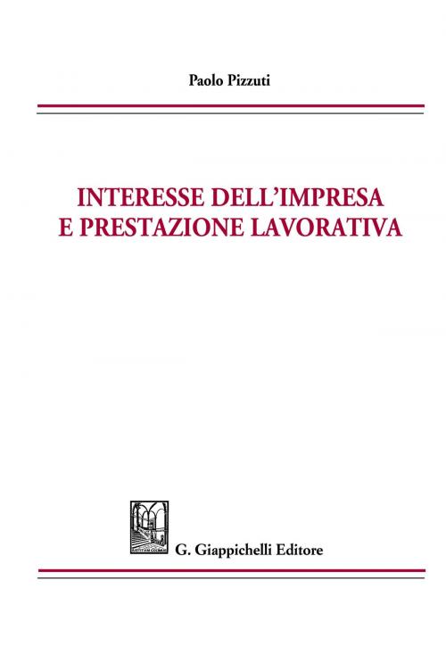 Cover of the book Interesse dell'impresa e prestazione lavorativa by Paolo Pizzuti, Giappichelli Editore