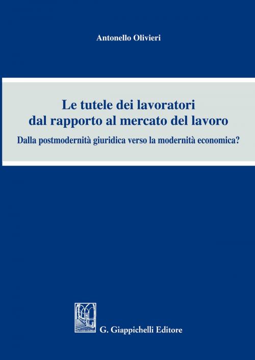 Cover of the book Le tutele dei lavoratori dal rapporto al mercato del lavoro by Olivieri Antonello, Giappichelli Editore