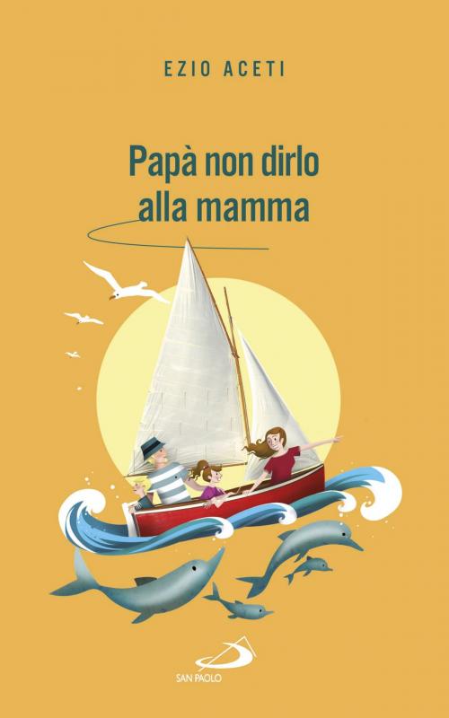 Cover of the book Papà non dirlo alla mamma by Ezio Aceti, San Paolo Edizioni