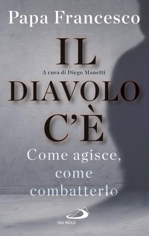 Cover of the book Il Diavolo c'è by Jorge Bergoglio (Papa Francesco), Diego Manetti, San Paolo Edizioni