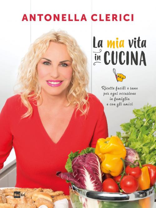 Cover of the book La mia vita in cucina by Antonella Clerici, Rai Eri