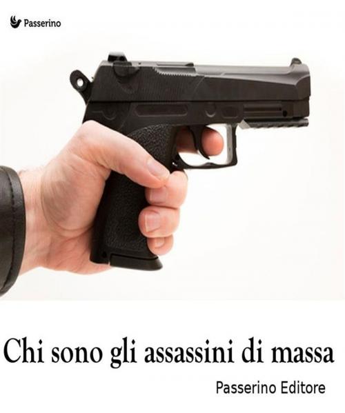 Cover of the book Chi sono gli assassini di massa by Passerino Editore, Passerino