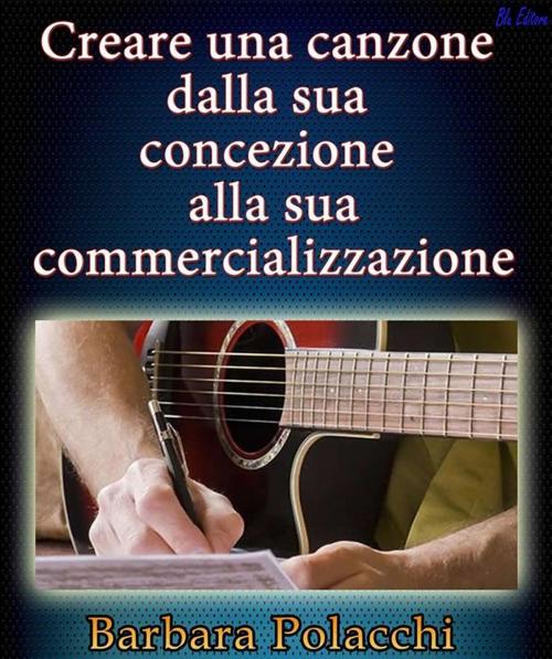 Cover of the book Creare una canzone dalla sua concezione alla sua commercializzazione by Barbara Polacchi, Blu Editore