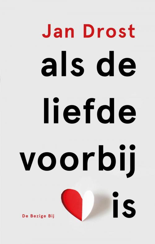 Cover of the book Als de liefde voorbij is by Jan Drost, Bezige Bij b.v., Uitgeverij De