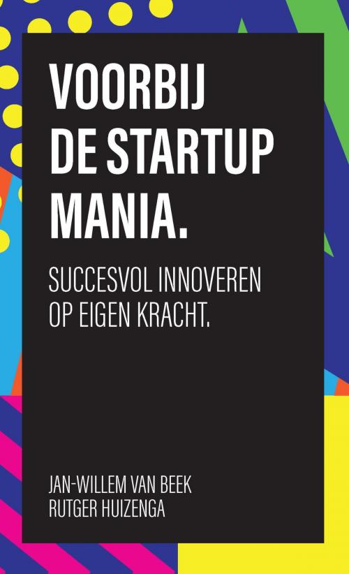 Cover of the book Voorbij de startup mania by Jan-Willem van Beek, Rutger Huizenga, Atlas Contact, Uitgeverij