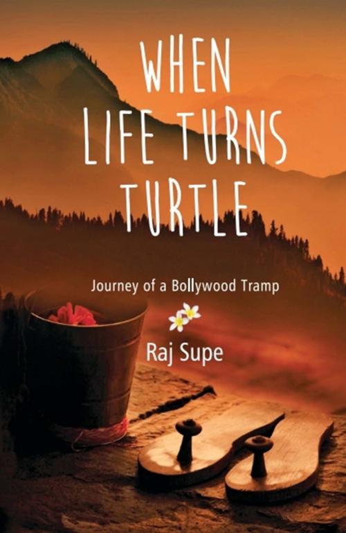 Cover of the book When Life Turns Turtle Journey Of A bollywood Tramp by Raj Supe, Leadstart Publishing