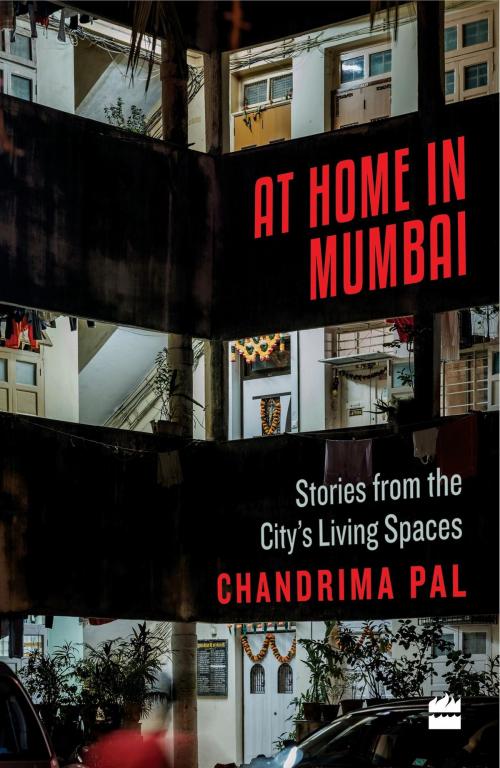 Cover of the book At Home in Mumbai: Stories from the City's Living Spaces by Chandrima Pal, HarperCollins Publishers India