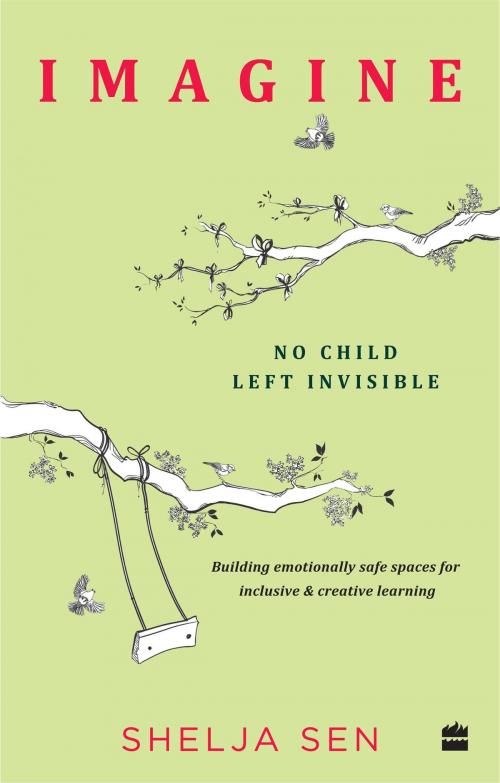 Cover of the book Imagine No Child Left Invisible: Building Emotionally Safe Spaces for Inclusive & Creative Learning by Shelja Sen, HarperCollins Publishers India