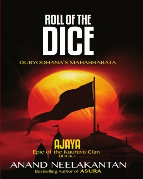 Cover of the book Ajaya: Epic of the Kaurava Clan - Roll of The Dice by Anand Neelakantan, Leadstart Publishing