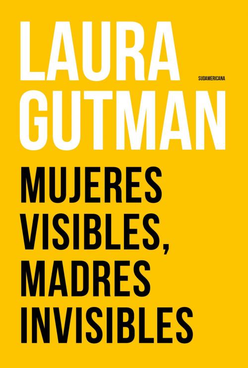 Cover of the book Mujeres visibles, madres invisibles by Laura Gutman, Penguin Random House Grupo Editorial Argentina