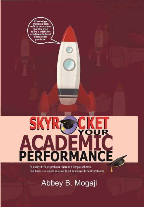 Cover of the book Skyrocket Your Academic Performance by Abbey B. Mogaji, Abbey B. Mogaji
