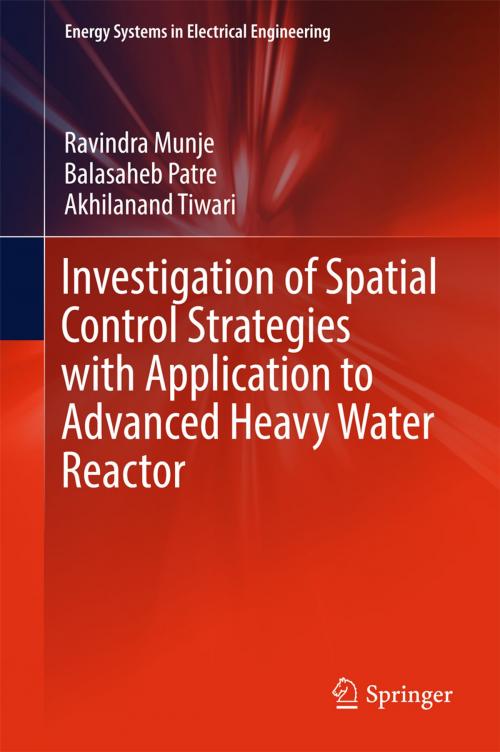 Cover of the book Investigation of Spatial Control Strategies with Application to Advanced Heavy Water Reactor by Ravindra Munje, Akhilanand Tiwari, Balasaheb Patre, Springer Singapore
