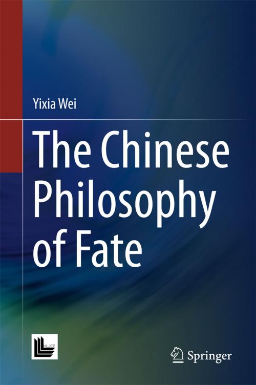 Cover of the book The Chinese Philosophy of Fate by Yixia Wei, Springer Singapore