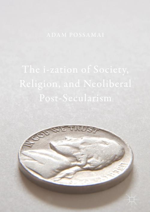 Cover of the book The i-zation of Society, Religion, and Neoliberal Post-Secularism by Adam Possamai, Springer Singapore