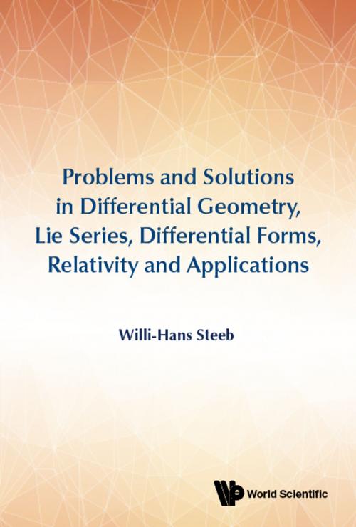 Cover of the book Problems and Solutions in Differential Geometry, Lie Series, Differential Forms, Relativity and Applications by Willi-Hans Steeb, World Scientific Publishing Company