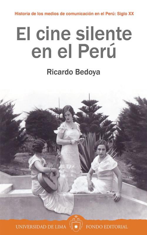 Cover of the book El cine silente en el Perú by Ricardo Bedoya, Fondo editorial Universidad de Lima