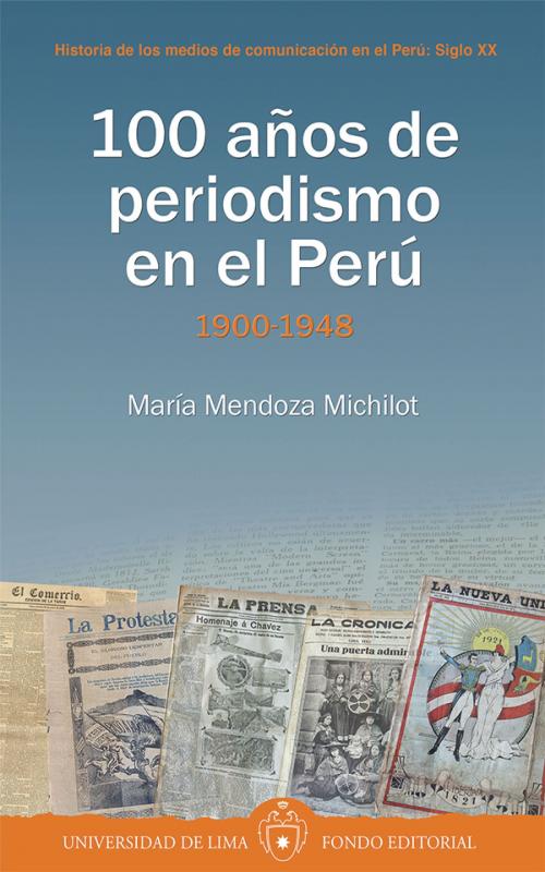 Cover of the book 100 años de periodismo en el Perú by María Mendoza Micholot, Fondo editorial Universidad de Lima