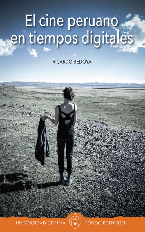 Cover of the book El cine peruano en tiempos digitales by Ricardo Bedoya, Fondo editorial Universidad de Lima