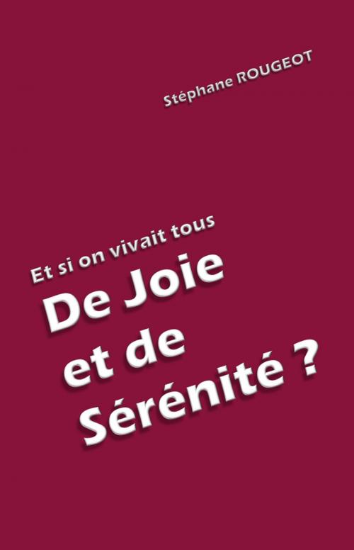 Cover of the book Et si on vivait tous De Joie et de Sérénité ? by Stéphane ROUGEOT, Bookelis