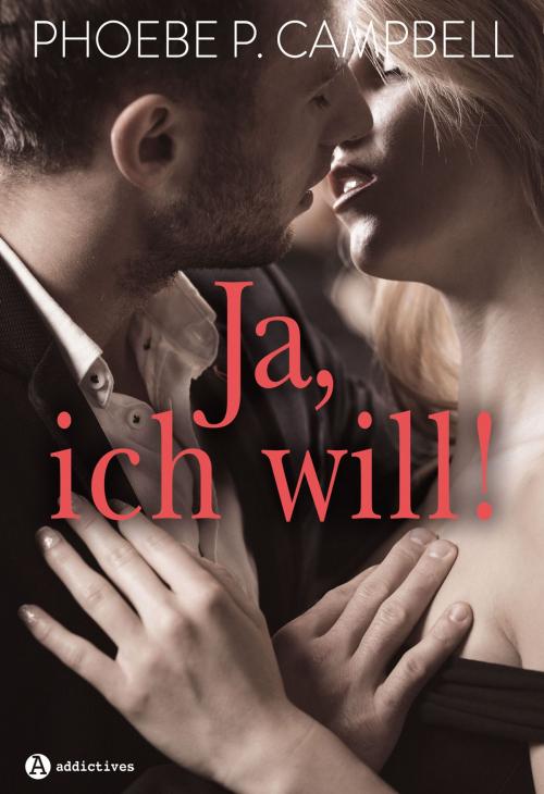 Cover of the book Ja, ich will! - Gesamtausgabe by Phoebe P. Campbell, Addictive Publishing