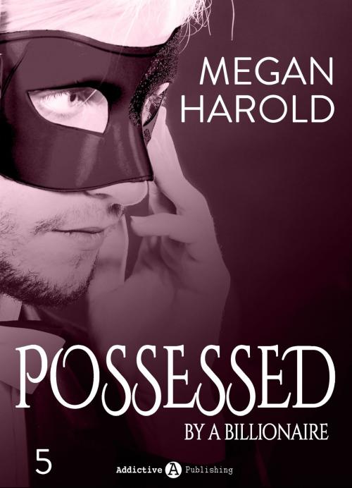 Cover of the book Possessed by a Billionaire - Band 5 by Megan Harold, Addictive Publishing