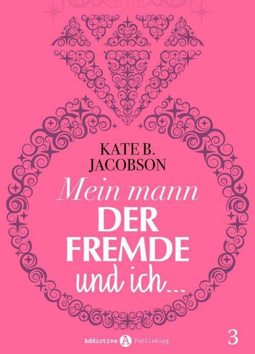 Cover of the book Mein Mann, der Fremde und ich - 3 by Kate B. Jacobson, Addictive Publishing