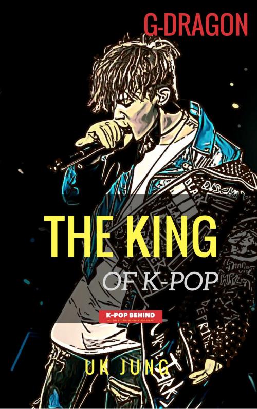 Cover of the book G-Dragon: The King of K-pop by UK Jung, KpopBehind