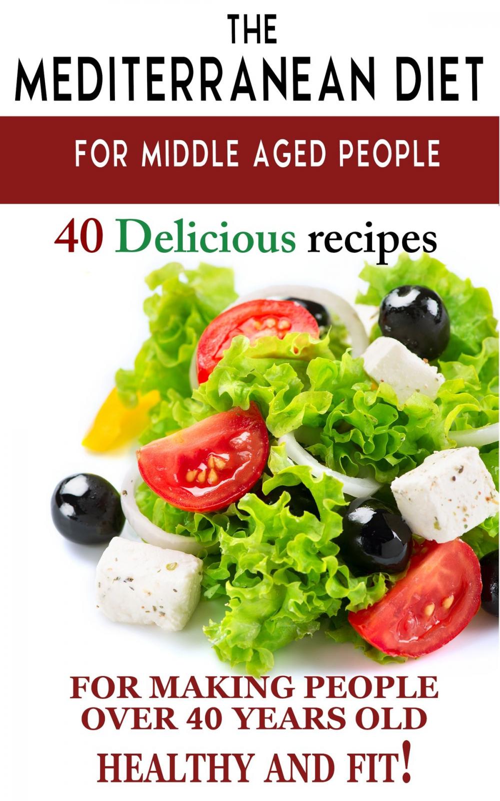 Big bigCover of "Mediterranean diet for middle aged people: 40 delicious recipes to make people over 40 years old healthy and fit!"
