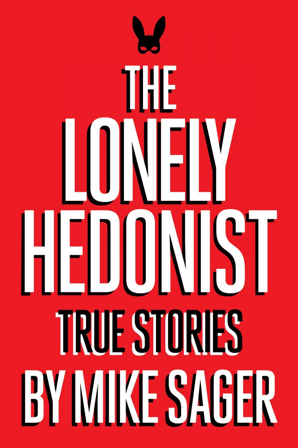 Big bigCover of The Lonely Hedonist: True Stories of Sex, Drugs, Dinosaurs and Peter Dinklage