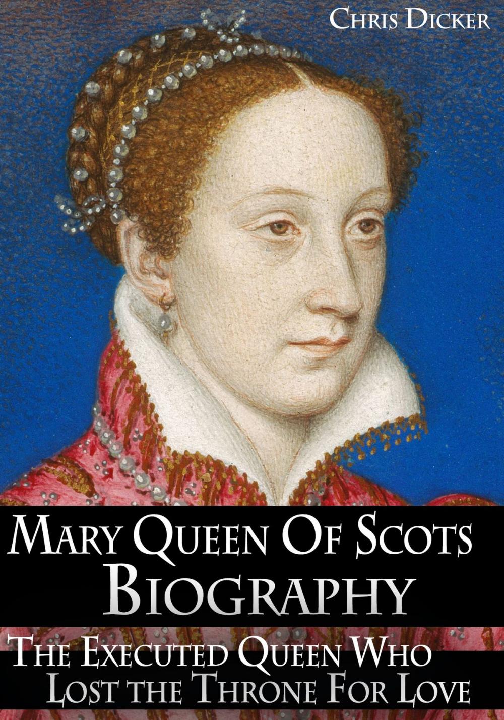 Big bigCover of Mary Queen of Scots Biography: The Executed Queen Who Lost the Throne For Love