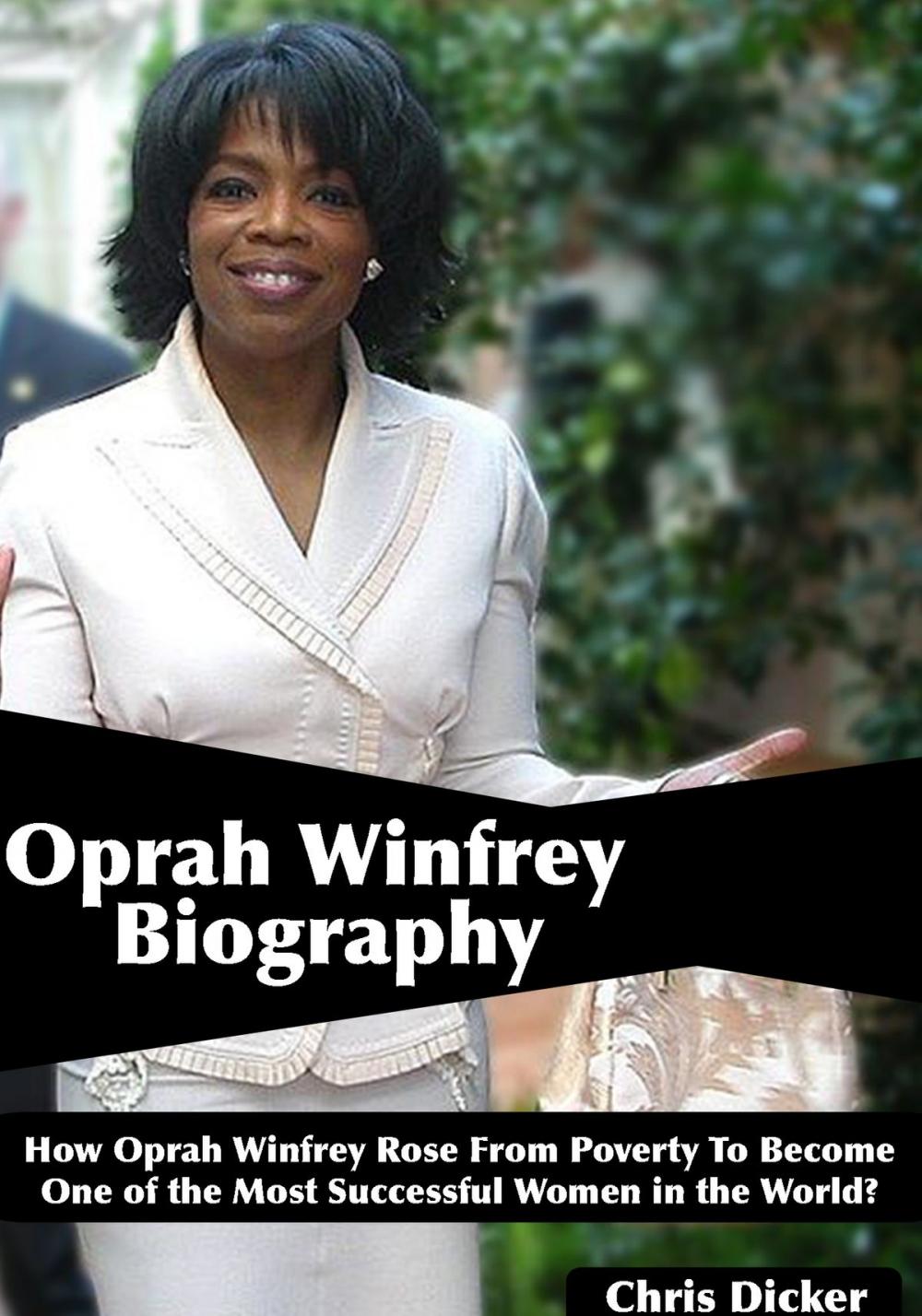 Big bigCover of Oprah Winfrey Biography: How Oprah Winfrey Rose From Poverty To Become One of the Most Successful Women in the World?