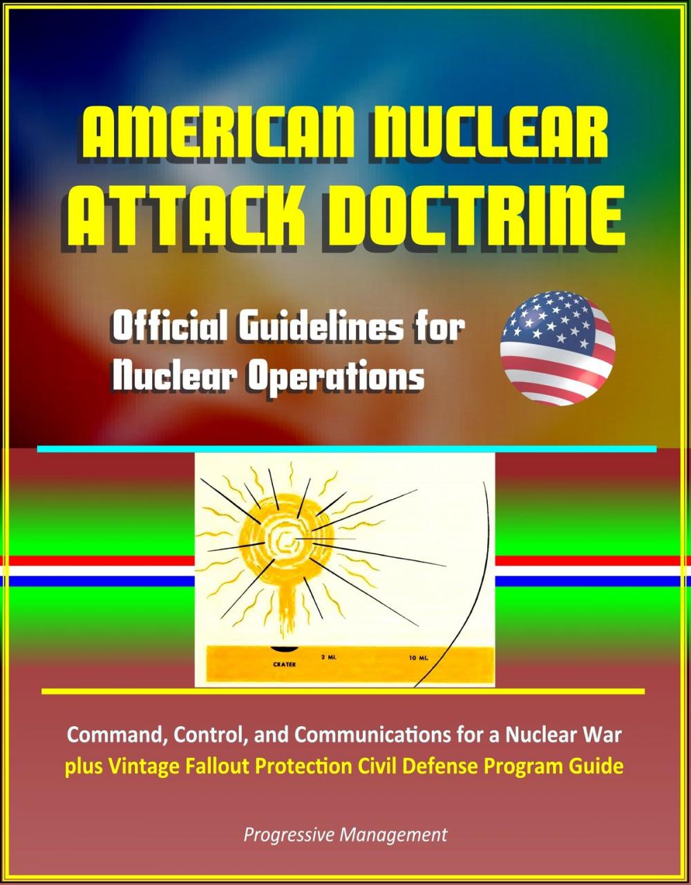 Big bigCover of American Nuclear Attack Doctrine: Official Guidelines for Nuclear Operations, Command, Control, and Communications for a Nuclear War, plus Vintage Fallout Protection Civil Defense Program Guide