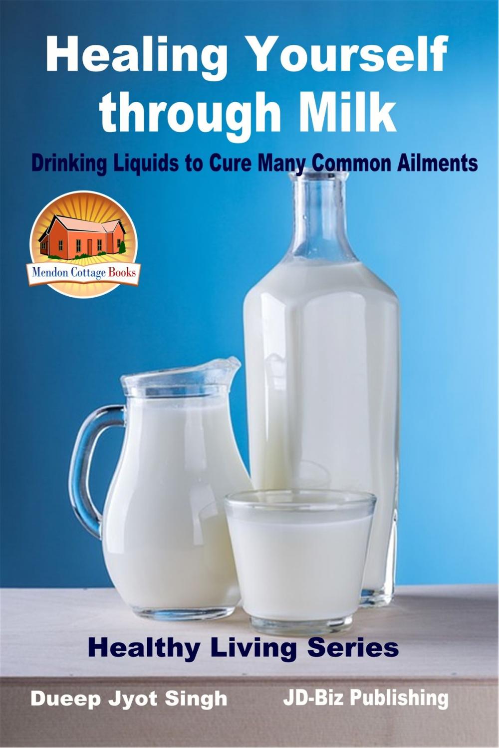 Big bigCover of Healing Yourself through Milk: Drinking Liquids to Cure Many Common Ailments