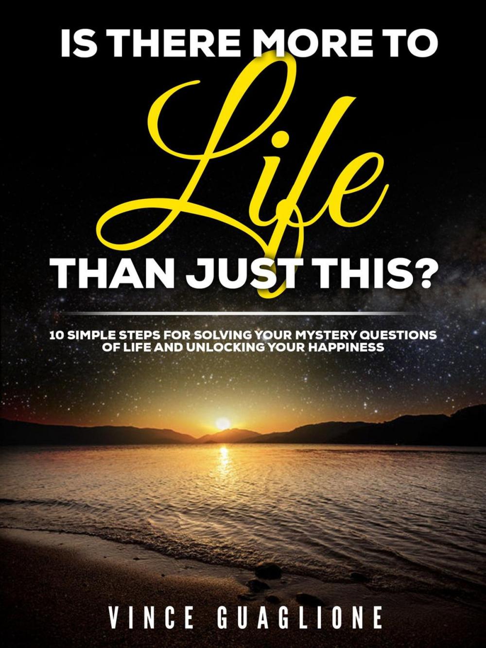 Big bigCover of Is There More To Life Than Just This? 10 Simple Steps for Solving Your Mystery Questions of Life and Unlocking Your Happiness