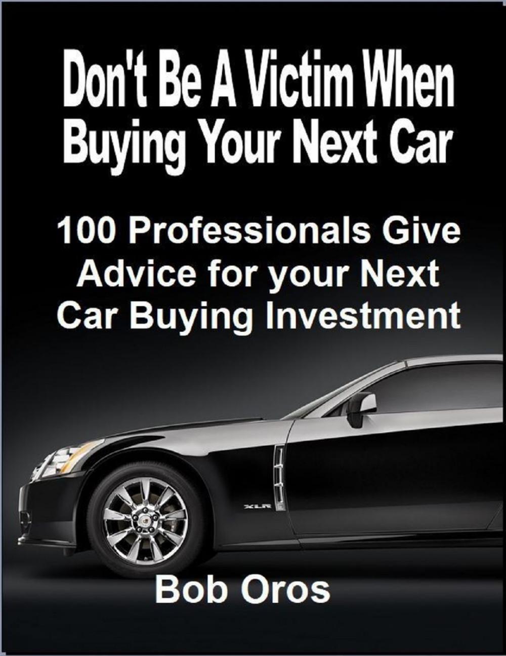 Big bigCover of Don't Be a Victim When Buying Your Next Car: 100 Professionals Give Advice for Your Next Car Buying Investment