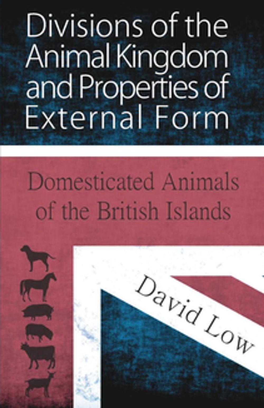 Big bigCover of Divisions of the Animal Kingdom and Properties of External Form (Domesticated Animals of the British Islands)