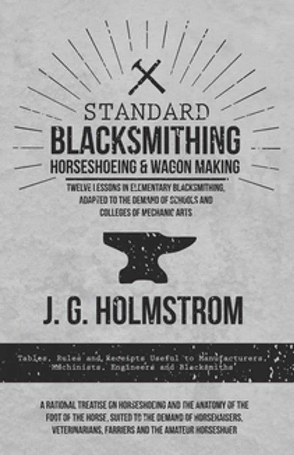 Big bigCover of Standard Blacksmithing, Horseshoeing and Wagon Making - Twelve Lessons in Elementary Blacksmithing, Adapted to the Demand of Schools and Colleges of Mechanic Arts