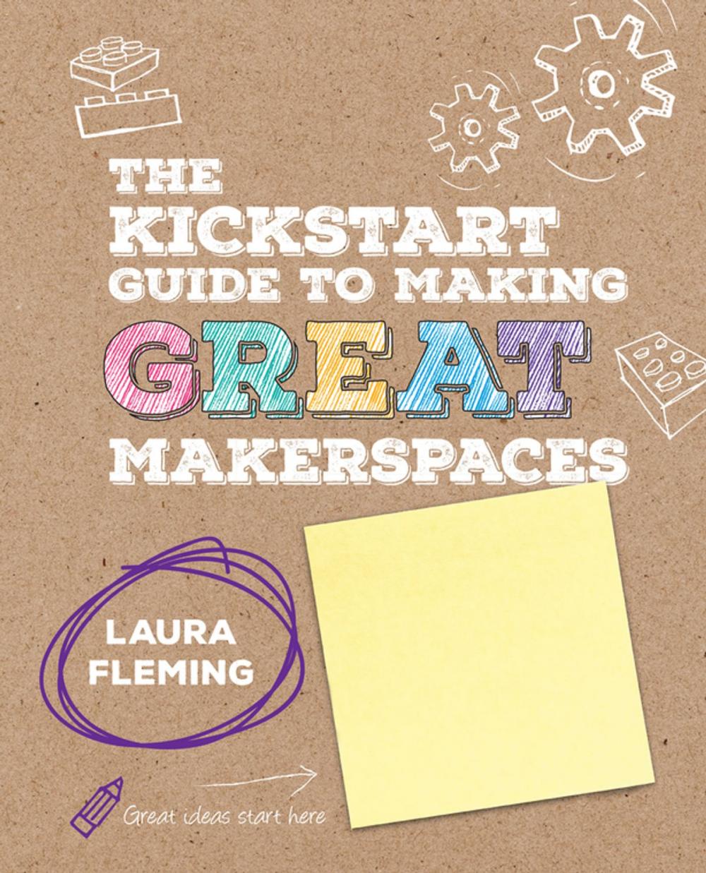 Big bigCover of The Kickstart Guide to Making GREAT Makerspaces