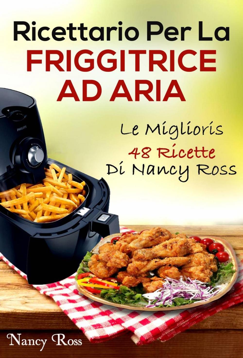 Big bigCover of Ricettario Per La Friggitrice Ad Aria: Le Migliori 48 Ricette Di Nancy Ross