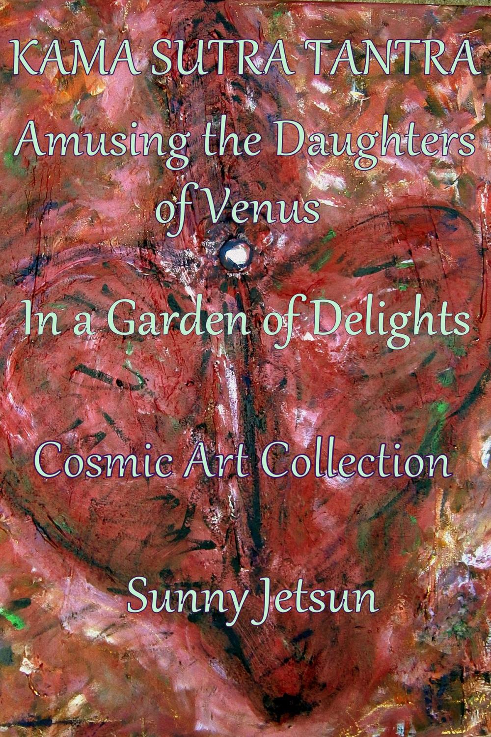 Big bigCover of Kama Sutra Tantra ~ Amusing the daughters of Venus ~ In a Garden of Delights ~ Cosmic Art Collection