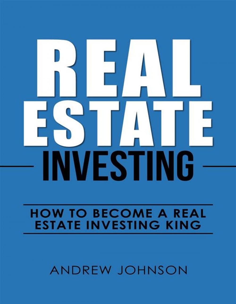 Big bigCover of Real Estate Investing: How to Become a Real Estate Investing King